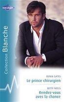 Couverture du livre « Le prince chirurgien ; rendez-vous avec la chance » de Betty Neels et Olivia Gates aux éditions Harlequin