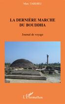 Couverture du livre « La dernière marche du Bouddha ; journal de voyage » de Marc Tardieu aux éditions L'harmattan