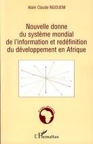 Couverture du livre « Nouvelle donne du système mondial de l'information et redéfinition du développement en Afrique » de Alain Claude Ngouem aux éditions Editions L'harmattan