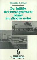 Couverture du livre « La faillite de l'enseignement blanc en Afrique noire » de Georges R. Celis aux éditions Editions L'harmattan