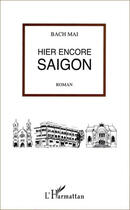 Couverture du livre « Hier encore Saigon » de Bach Mai aux éditions Editions L'harmattan