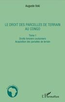 Couverture du livre « Le droit des parcelles de terrain au Congo t.1 ; droits fonciers coutumiers ; acquisition des parcelles de terrain » de Auguste Iloki aux éditions Editions L'harmattan