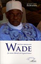 Couverture du livre « Maître Abdoulaye Wade ; sa vision libérale de la gouvernance » de Mamadou Lamine Fofana aux éditions L'harmattan