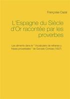 Couverture du livre « L'Espagne du Siècle d'Or racontée par les proverbes » de Francoise Cazal aux éditions Books On Demand