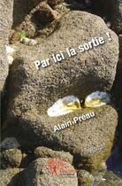 Couverture du livre « Par ici la sortie ! - roman » de Preau Alain aux éditions Edilivre