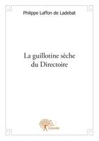 Couverture du livre « La guillotine sèche du Directoire » de Philippe Laffon De Ladebat aux éditions Edilivre