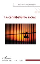 Couverture du livre « Le cannibalisme social » de Kossi Herve Jolly Mehinto aux éditions L'harmattan