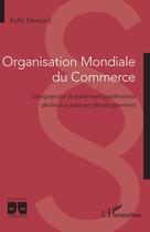 Couverture du livre « Organisation Mondiale du Commerce : Comprendre le traitement préférentiel dédié aux pays en développement » de Rafik Messad aux éditions L'harmattan