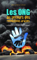 Couverture du livre « Les ONG au secours des révolutions arabes ; face à la défaillance des Etats : la mobilisation des sociétés civiles européennes » de Jean-Pierre Estival aux éditions Editions L'harmattan