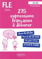 Couverture du livre « FLE ; A2-B1 ; 270 expressions françaises à dévorer » de Monique Benezet aux éditions Ellipses