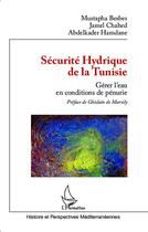 Couverture du livre « Sécurité hydrique de la Tunisie ; gérer l'eau en conditons de pénurie » de Mustapha Besbes et Jamel Chahed et Abdelkader Hamdane aux éditions L'harmattan