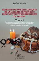 Couverture du livre « Représentations étiologiques de la maladie et pratiques préventives et thérapeutiques en Afrique t.1 : fondements méthodologiques et théoriques du paradigme ethnoculturel de la santé et de la maladie en Afrique » de Leopold Yao Yao aux éditions L'harmattan