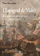 Couverture du livre « L'espagnol de Malte : la guerre des épices 1609-1642 » de Yves Rouviere aux éditions Cap Bear
