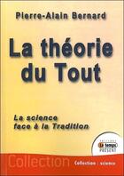 Couverture du livre « La théorie du tout ; la science face à la tradition » de Pierre-Alain Bernard aux éditions Temps Present