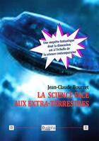 Couverture du livre « La science face aux extra-terrestres ; une enquête fantastique dont la dimension est à l'échelle de » de Jean-Claude Bourret aux éditions Dualpha