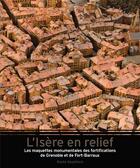 Couverture du livre « L'Isère en relief ; les maquettes monumentales des fortifications de Grenoble et de Fort-Barraux » de Collecitf aux éditions Patrimoine En Isere