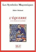 Couverture du livre « Les symboles maçonniques : l'équerre et le chemin de rectitude » de Didier Michaud aux éditions Maison De Vie