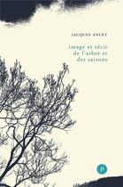 Couverture du livre « Image et récit de l'arbre et des saisons » de Jacques Ancet aux éditions Publie.net