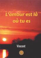 Couverture du livre « L'amour est là où tu es » de Vincent Forget aux éditions Le Lys Bleu