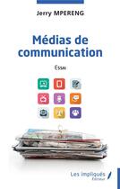 Couverture du livre « Médias de communication : essai » de Jerry Mpereng aux éditions Les Impliques