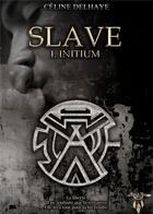 Couverture du livre « Slave - tome 1 : initium » de Celine Delhaye aux éditions Plumes De Mimi