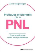 Couverture du livre « Pratiques et bienfaits de la PNL ; transformer sa vie quotidienne... pour transformer sa vie ! » de Anne Lang-Bringer aux éditions Courrier Du Livre