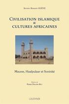 Couverture du livre « Civilisation Islamique Et Cultures Africaines - Maures, Haalpulaar Et Soninke » de Seydou Hamady Gueye aux éditions Paul Geuthner