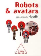 Couverture du livre « Robots et avatars » de Jean-Claude Heudin aux éditions Odile Jacob