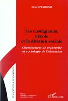 Couverture du livre « LES ENSEIGNANTS, L'ECOLE ET LA DIVISION SOCIALE : Cheminement de recherche en sociologie de l'éducation » de Henri Peyronie aux éditions L'harmattan