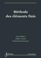 Couverture du livre « Méthode des éléments finis » de Gouri Dhatt et Gilbert Touzot et Emmanuel Lefrancois aux éditions Hermes Science