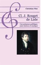 Couverture du livre « Cl. j. rouget de lisle - une presence politique, entre lettres et musique » de Christian Mas aux éditions L'harmattan