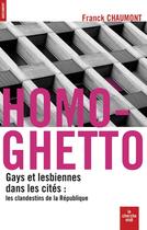 Couverture du livre « Homo-ghetto ; gays et lesbiennes dans les cités : les clandestins de la république » de Franck Chaumont aux éditions Cherche Midi