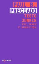 Couverture du livre « Testo junkie ; sexe, drogue et biopolitique » de Paul B. Preciado aux éditions Points