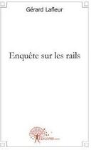 Couverture du livre « Enquête sur les rails » de Gerard Lafleur aux éditions Edilivre