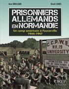 Couverture du livre « Prisonniers allemands en Normandie ; un camp américain à Foucarville, 1944-1947 » de Anne Broilliard et Benoit Lenoel aux éditions Orep