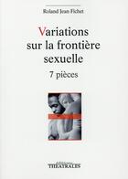 Couverture du livre « Variations sur la frontière sexuelle ; 7 pièces » de Roland Fichet aux éditions Theatrales