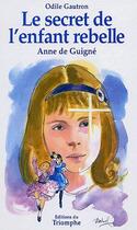 Couverture du livre « Le secret de l'enfant rebelle ; Anne de Guigné » de Gautron/Darnel aux éditions Triomphe