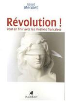 Couverture du livre « Revolution, Pour En Finir Avec Les Illusions Francaises. Par L'Auteur De Francoscopie » de Gerard Mermet aux éditions Audibert Louis