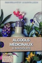 Couverture du livre « Alcools médicinaux et magiques » de Maite Molla-Petot et Quentin Lucchi aux éditions Bussiere