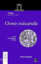 Couverture du livre « Chimie industrielle - tome 1 : cours et problemes resolus » de Bernard Lefrancois aux éditions Tec Et Doc