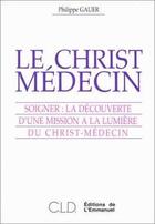 Couverture du livre « Le christ medecin - soigner : la decouverte d'une mission a la lumiere du christ-medecin » de Gauer Philippe aux éditions Emmanuel