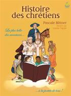 Couverture du livre « Histoire des chrétiens ; la plus belle des aventures à la portée de tous ! » de Pascale Bittner aux éditions Farel