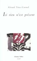Couverture du livre « Ici rien n'est present » de Gerard Tiitus-Carmel aux éditions Champ Vallon