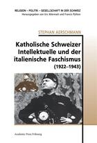Couverture du livre « Katholische schweizer intellektuelle und der italienische faschismus (1922-1943) » de Aerschmann Stephan aux éditions Academic Press Fribourg