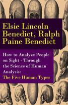 Couverture du livre « How to Analyze People on Sight - Through the Science of Human Analysis: The Five Human Types » de Elsie Lincoln Benedict aux éditions E-artnow