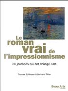 Couverture du livre « Le roman vrai de l'impressionnisme ; 30 journée qui ont changé l'art » de Thomas Schlesser et Bertrand Tillier aux éditions Beaux Arts Editions