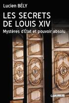 Couverture du livre « Les secrets de Louis XIV ; mystères d'Etat et pouvoir absolu » de Lucien Bely aux éditions Tallandier