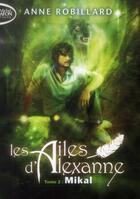 Couverture du livre « Les ailes d'Alexanne Tome 2 : Mikal » de Anne Robillard aux éditions Michel Lafon Poche