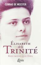 Couverture du livre « Elisabeth de la Trinité : rien moins que Dieu » de Conrad De Meester aux éditions Ephata