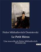 Couverture du livre « Le Petit Héros : Une nouvelle de Fédor Mikhaïlovitch Dostoïevski » de Fedor Dostoievski aux éditions Culturea